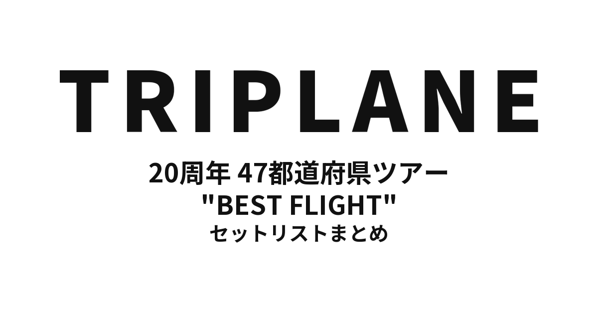TRIPLANE 20周年アルバム発売記念 47都道府県ツアー "BEST FLIGHT" セットリストまとめ