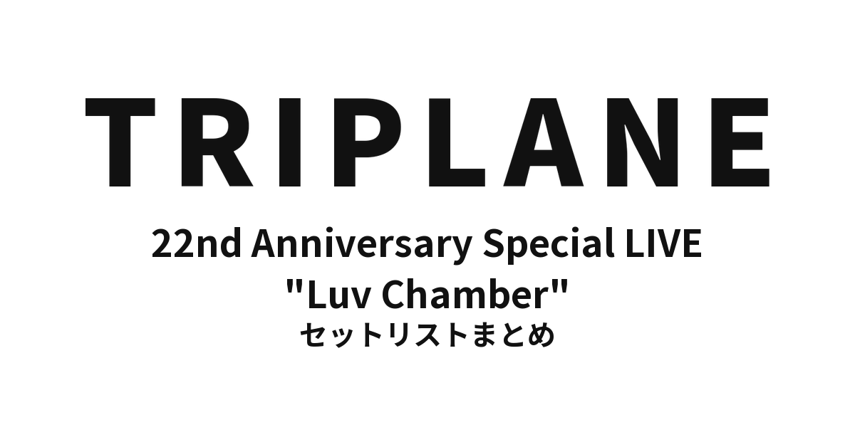 TRIPLANE 22nd Anniversary Special LIVE "Luv Chamber" セットリストまとめ