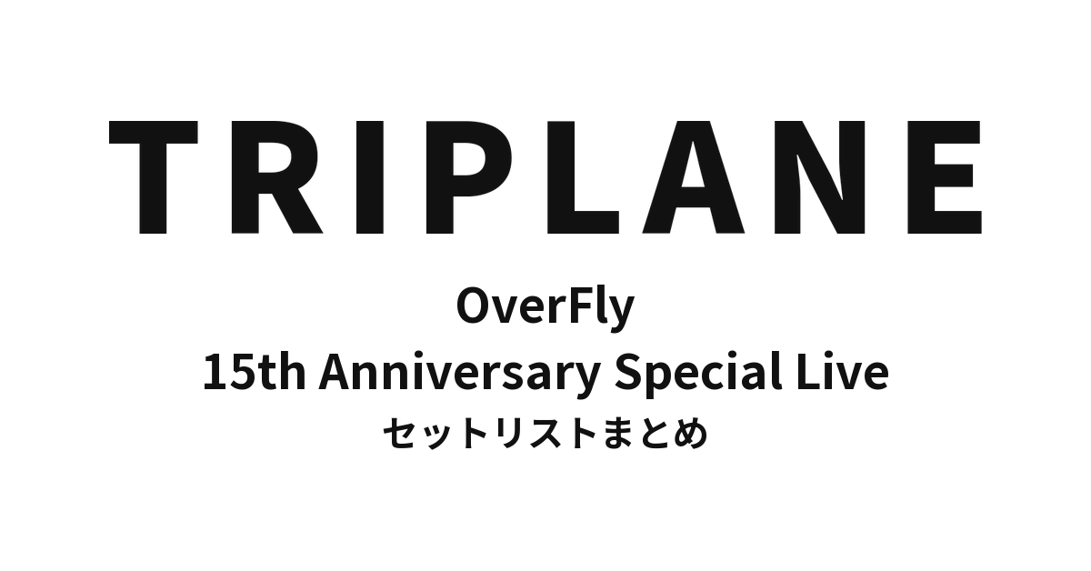 OverFly TRIPLANE 15th Anniversary Special Live セットリストまとめ