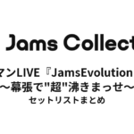 JamsCollection 6thワンマンLIVE『JamsEvolution!!!!!!!!!〜幕張で"超"沸きまっせ〜』 セットリストまとめ