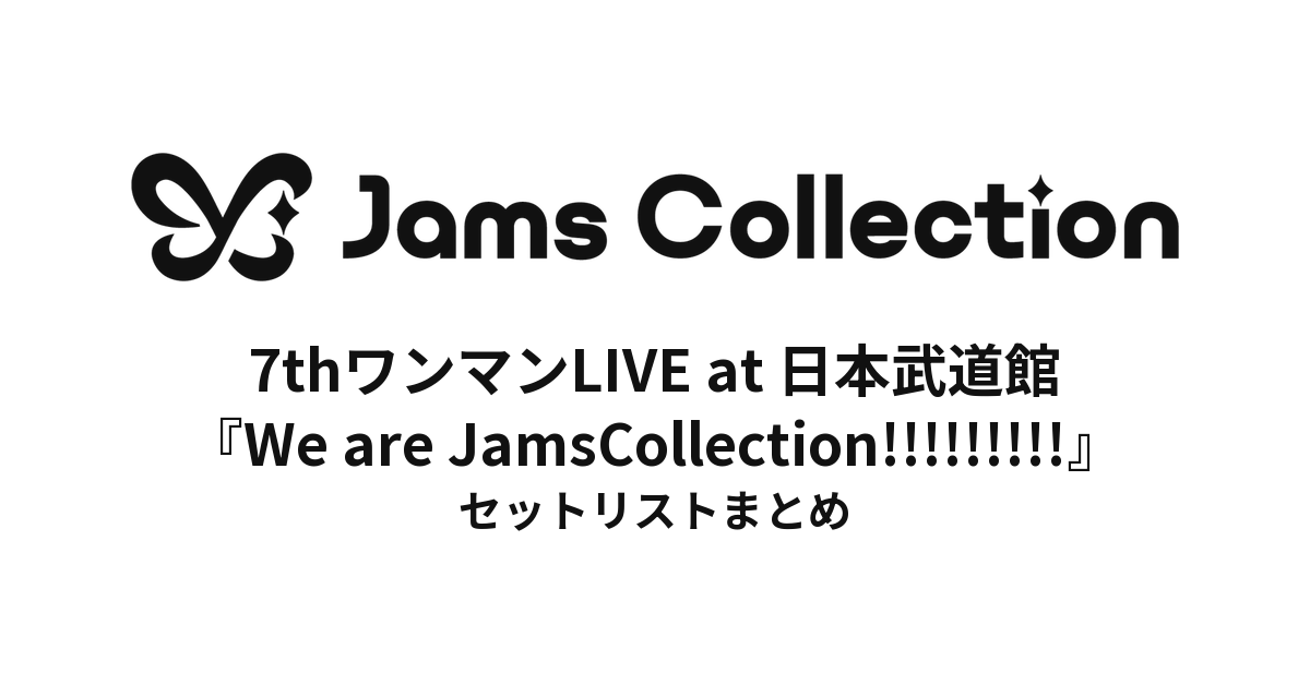 JamsCollection 7thワンマンLIVE at 日本武道館『We are JamsCollection!!!!!!!!!』 セットリストまとめ