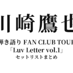 【川崎鷹也 セトリ】弾き語り FAN CLUB TOUR「Luv Letter vol.1」セットリストまとめ