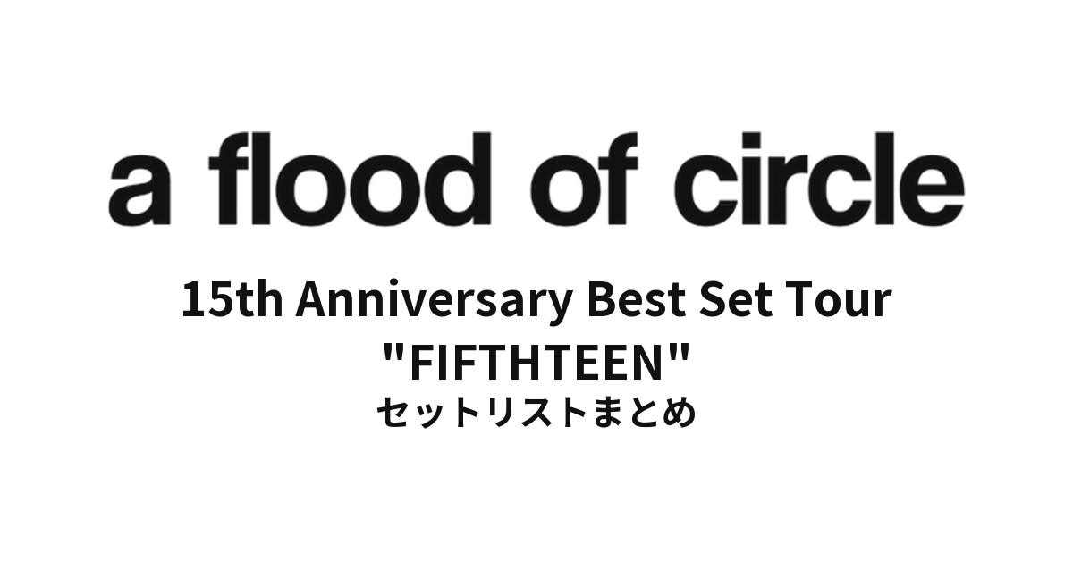 a flood of circle 15th Anniversary Best Set Tour "FIFTHTEEN" セットリストまとめ