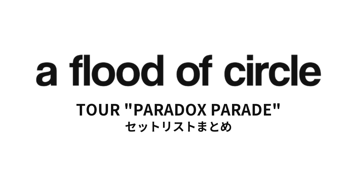 a flood of circle TOUR "PARADOX PARADE" セットリストまとめ