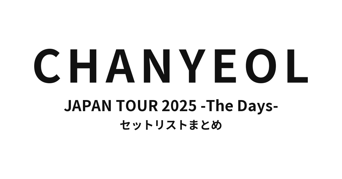 CHANYEOL JAPAN TOUR 2025 -The Days- セットリストまとめ