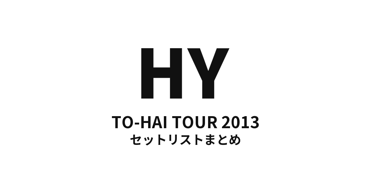 HY TO-HAI TOUR 2013 セットリストまとめ