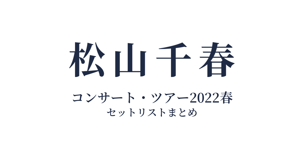 松山千春コンサート・ツアー2022春 セットリストまとめ