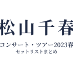 松山千春コンサート・ツアー2023春 セットリストまとめ