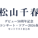 デビュー50周年記念 松山千春コンサート・ツアー2026春 セットリストまとめ