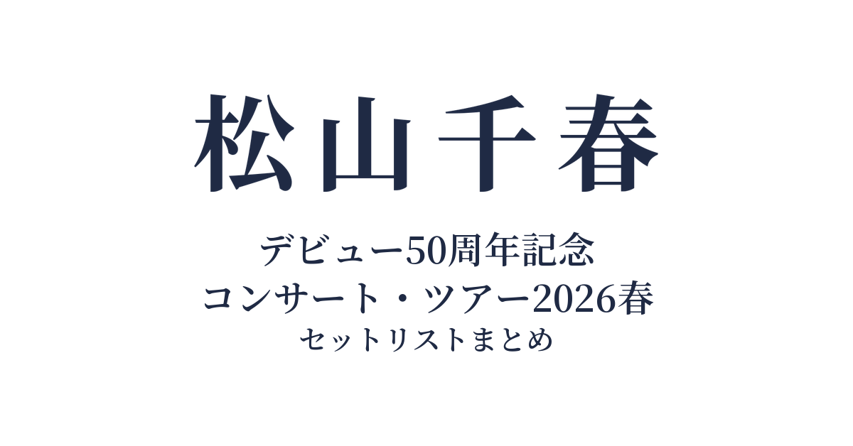 デビュー50周年記念 松山千春コンサート・ツアー2026春 セットリストまとめ