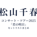松山千春コンサート・ツアー2025「君の明日」 セットリストまとめ