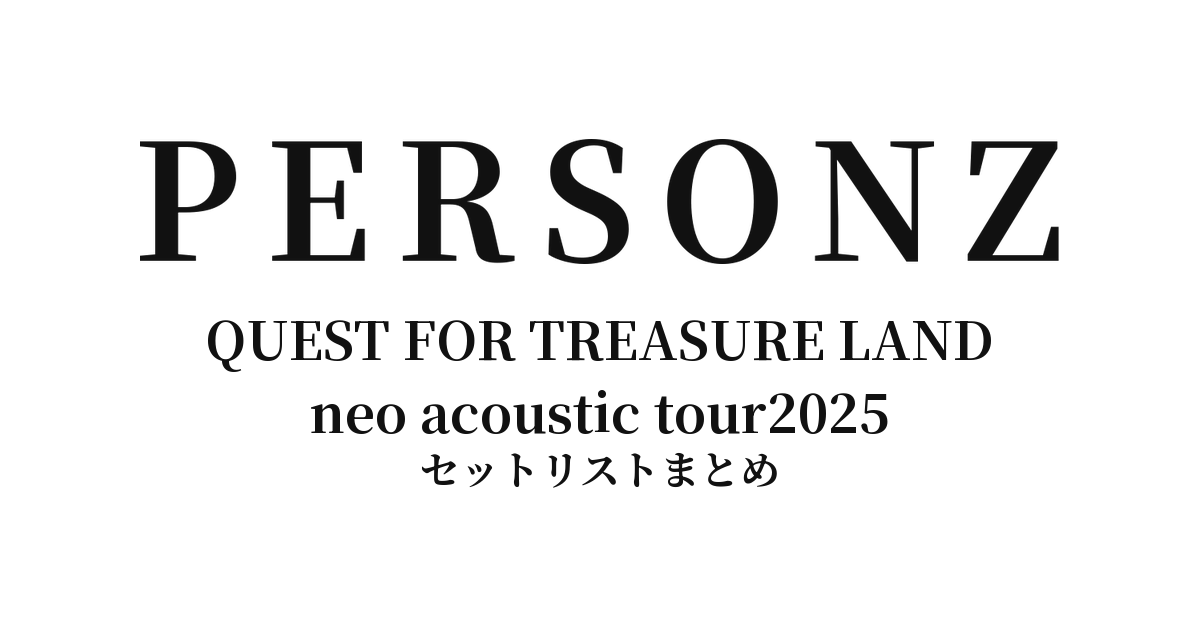 PERSONZ QUEST FOR TREASURE LAND neo acoustic tour2025 セットリストまとめ