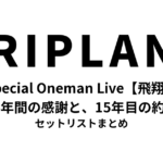 TRIPLANE Special Oneman Live【飛翔】〜14年間の感謝と、15年目の約束〜 セットリストまとめ