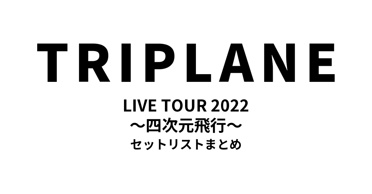 TRIPLANE LIVE TOUR 2022 〜四次元飛行〜 セットリストまとめ