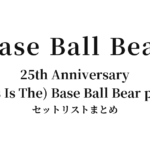 Base Ball Bear 25th Anniversary「(This Is The) Base Ball Bear part.4」セットリストまとめ