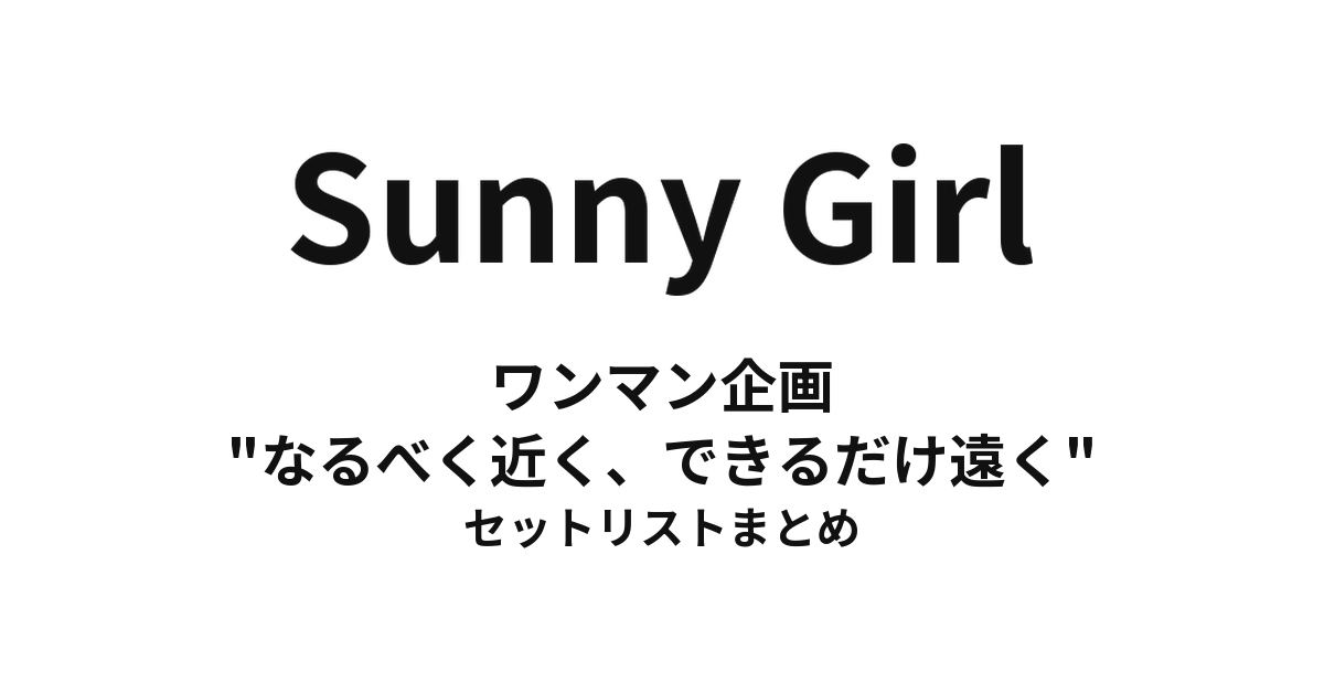 Sunny Girl ワンマン企画 "なるべく近く、できるだけ遠く" セットリストまとめ
