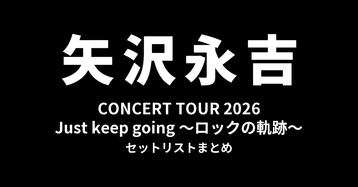 矢沢永吉 CONCERT TOUR 2026「Just keep going ～ロックの軌跡～」セットリストまとめ